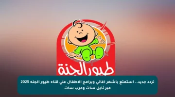 تردد جديد.. استمتع بأشهر أغاني وبرامج الأطفال على قناة طيور الجنة 2025 عبر نايل سات وعرب سات